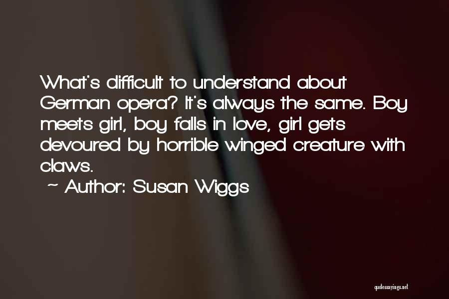 Susan Wiggs Quotes: What's Difficult To Understand About German Opera? It's Always The Same. Boy Meets Girl, Boy Falls In Love, Girl Gets