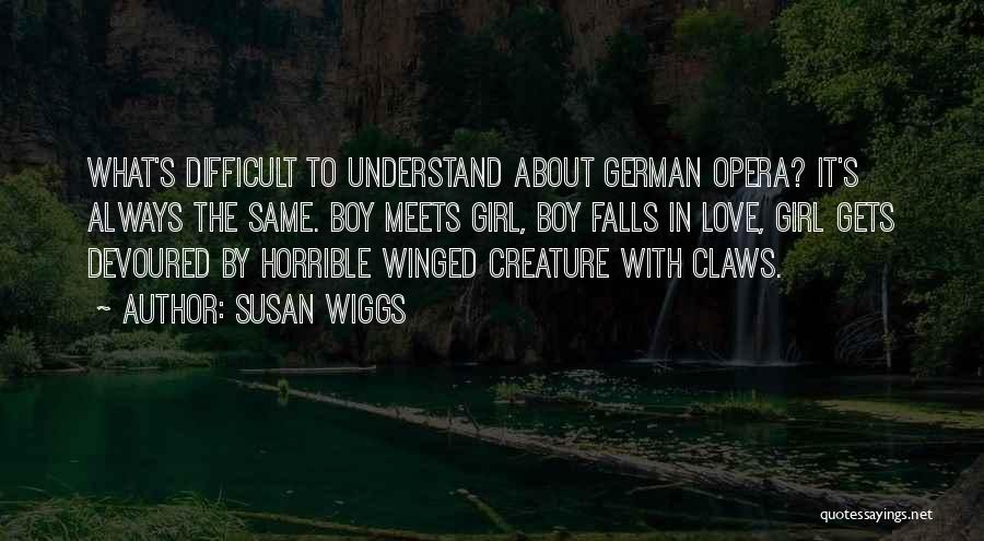 Susan Wiggs Quotes: What's Difficult To Understand About German Opera? It's Always The Same. Boy Meets Girl, Boy Falls In Love, Girl Gets