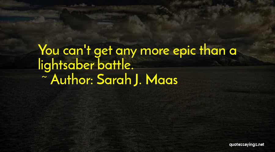 Sarah J. Maas Quotes: You Can't Get Any More Epic Than A Lightsaber Battle.