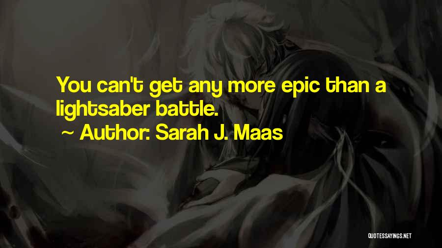 Sarah J. Maas Quotes: You Can't Get Any More Epic Than A Lightsaber Battle.