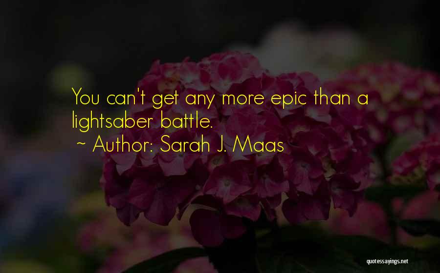 Sarah J. Maas Quotes: You Can't Get Any More Epic Than A Lightsaber Battle.