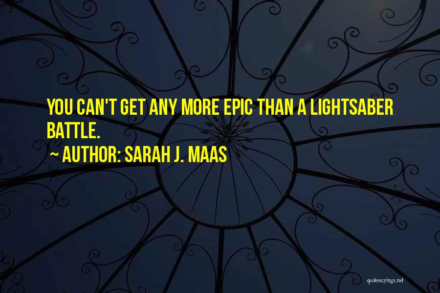 Sarah J. Maas Quotes: You Can't Get Any More Epic Than A Lightsaber Battle.