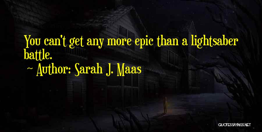 Sarah J. Maas Quotes: You Can't Get Any More Epic Than A Lightsaber Battle.