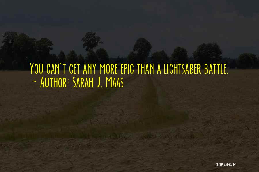 Sarah J. Maas Quotes: You Can't Get Any More Epic Than A Lightsaber Battle.