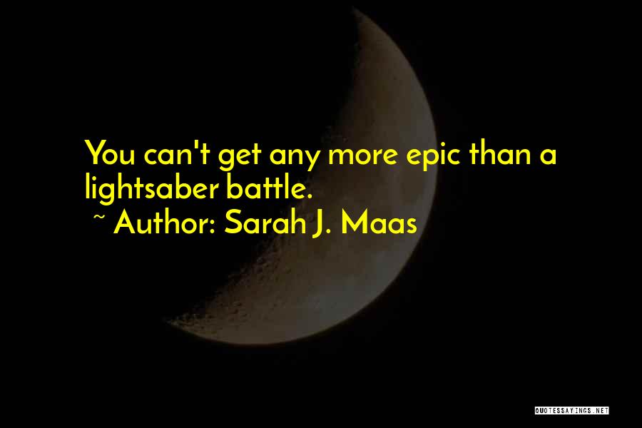 Sarah J. Maas Quotes: You Can't Get Any More Epic Than A Lightsaber Battle.