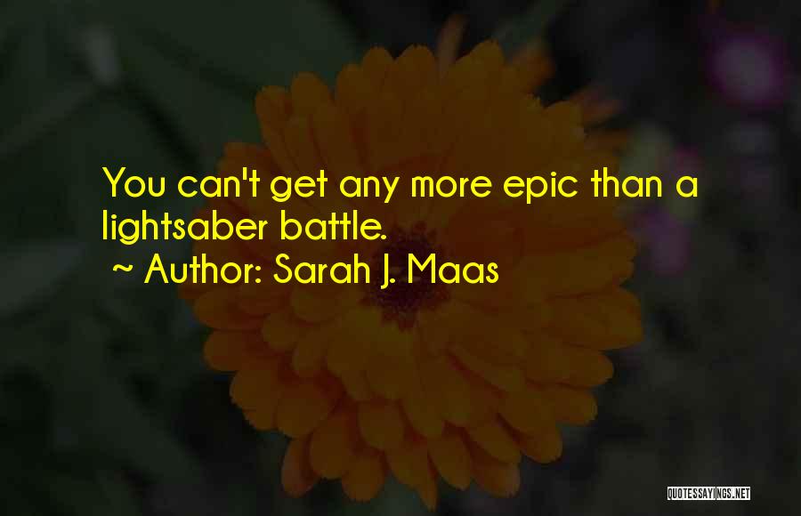 Sarah J. Maas Quotes: You Can't Get Any More Epic Than A Lightsaber Battle.