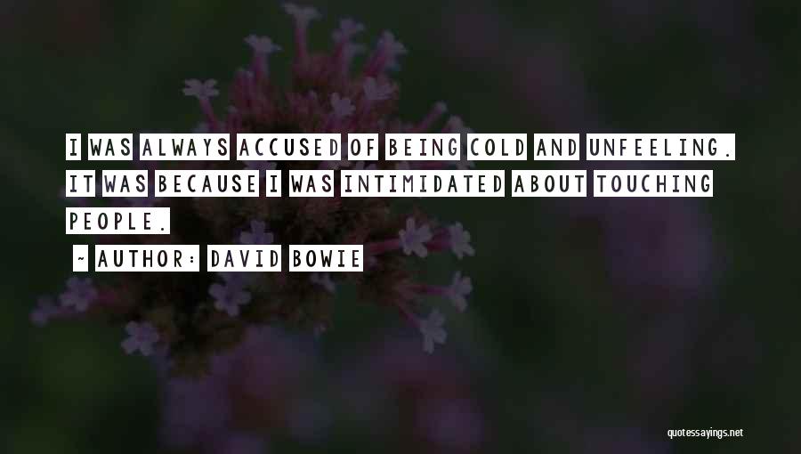 David Bowie Quotes: I Was Always Accused Of Being Cold And Unfeeling. It Was Because I Was Intimidated About Touching People.