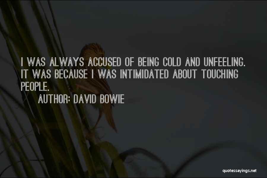 David Bowie Quotes: I Was Always Accused Of Being Cold And Unfeeling. It Was Because I Was Intimidated About Touching People.