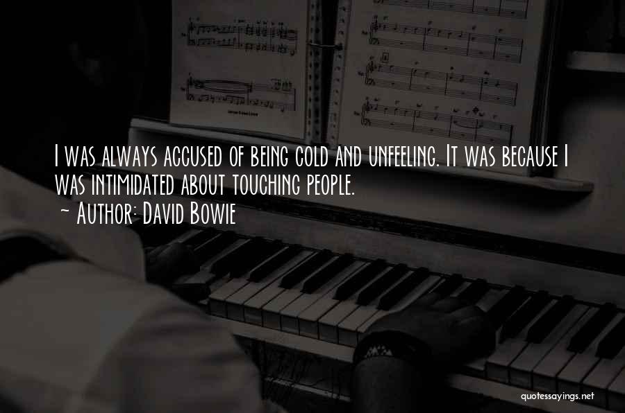 David Bowie Quotes: I Was Always Accused Of Being Cold And Unfeeling. It Was Because I Was Intimidated About Touching People.