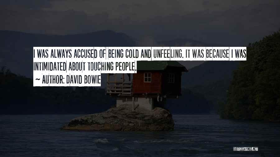 David Bowie Quotes: I Was Always Accused Of Being Cold And Unfeeling. It Was Because I Was Intimidated About Touching People.