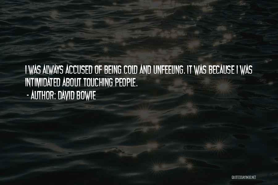 David Bowie Quotes: I Was Always Accused Of Being Cold And Unfeeling. It Was Because I Was Intimidated About Touching People.