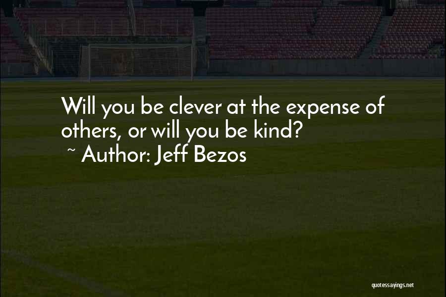 Jeff Bezos Quotes: Will You Be Clever At The Expense Of Others, Or Will You Be Kind?