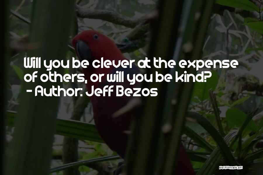 Jeff Bezos Quotes: Will You Be Clever At The Expense Of Others, Or Will You Be Kind?