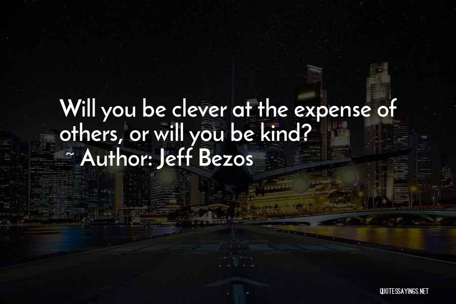 Jeff Bezos Quotes: Will You Be Clever At The Expense Of Others, Or Will You Be Kind?