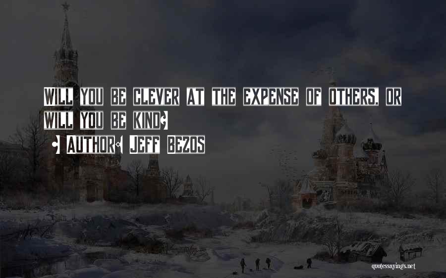 Jeff Bezos Quotes: Will You Be Clever At The Expense Of Others, Or Will You Be Kind?