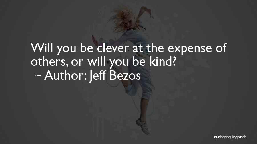 Jeff Bezos Quotes: Will You Be Clever At The Expense Of Others, Or Will You Be Kind?
