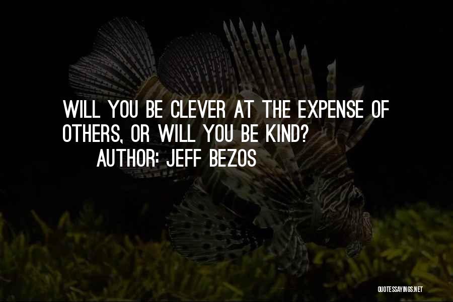 Jeff Bezos Quotes: Will You Be Clever At The Expense Of Others, Or Will You Be Kind?