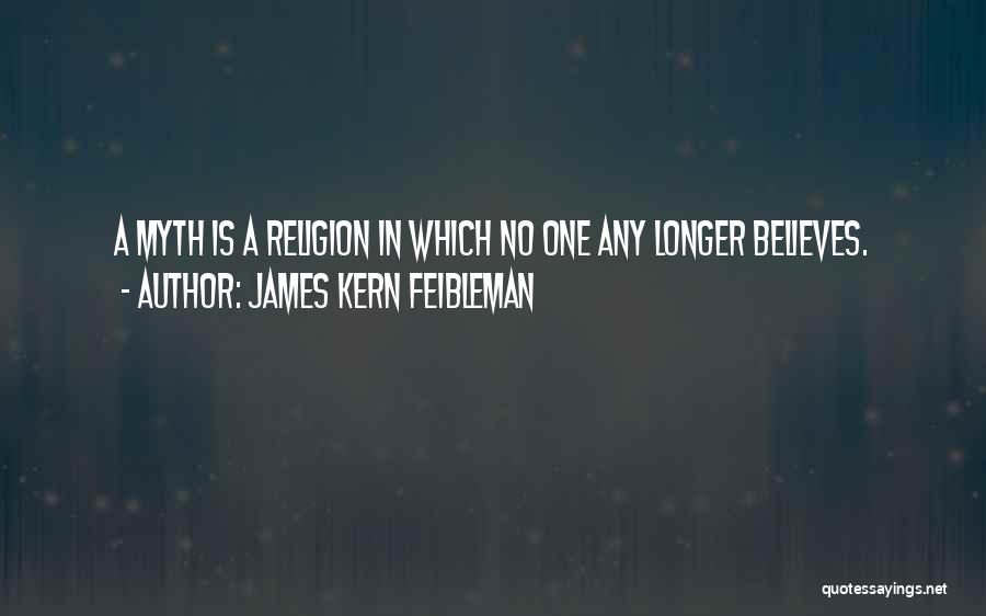 James Kern Feibleman Quotes: A Myth Is A Religion In Which No One Any Longer Believes.