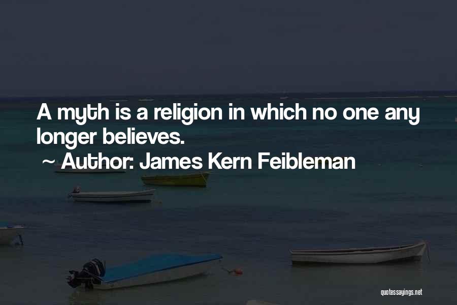 James Kern Feibleman Quotes: A Myth Is A Religion In Which No One Any Longer Believes.