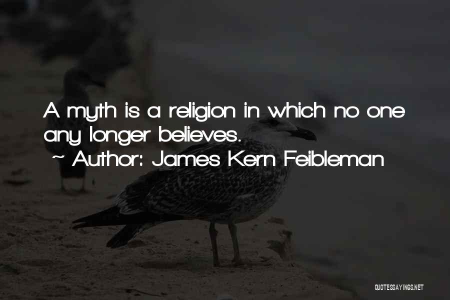 James Kern Feibleman Quotes: A Myth Is A Religion In Which No One Any Longer Believes.