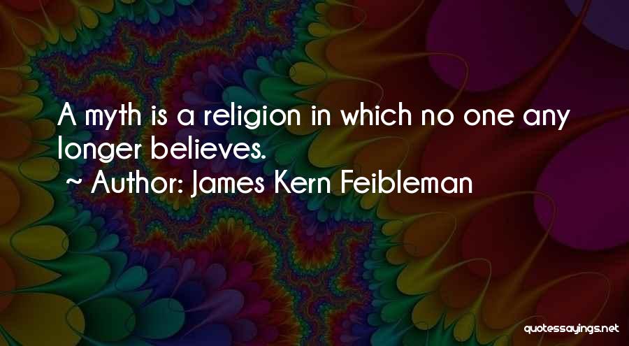 James Kern Feibleman Quotes: A Myth Is A Religion In Which No One Any Longer Believes.