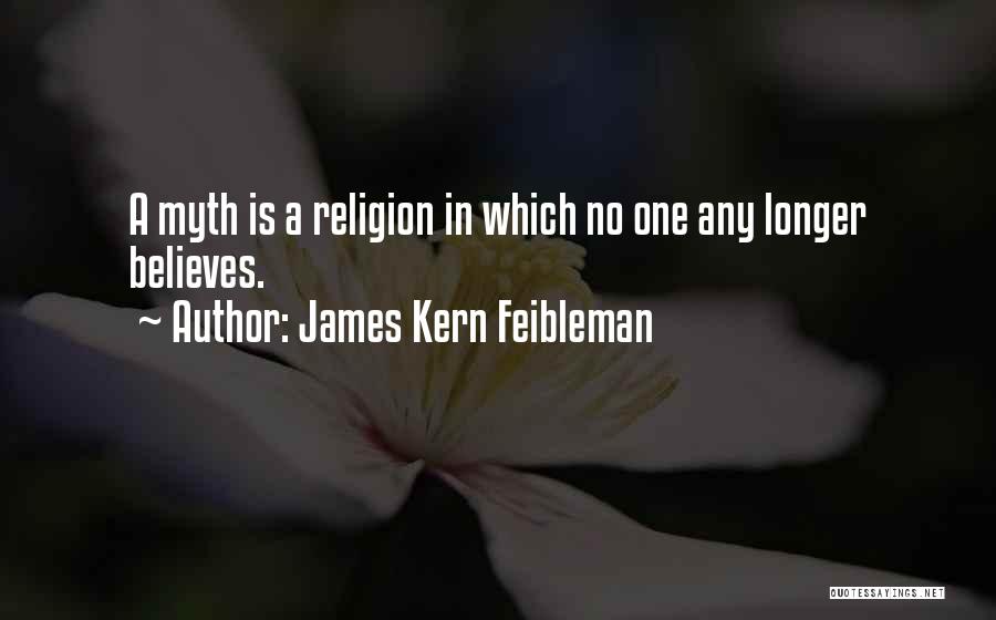 James Kern Feibleman Quotes: A Myth Is A Religion In Which No One Any Longer Believes.