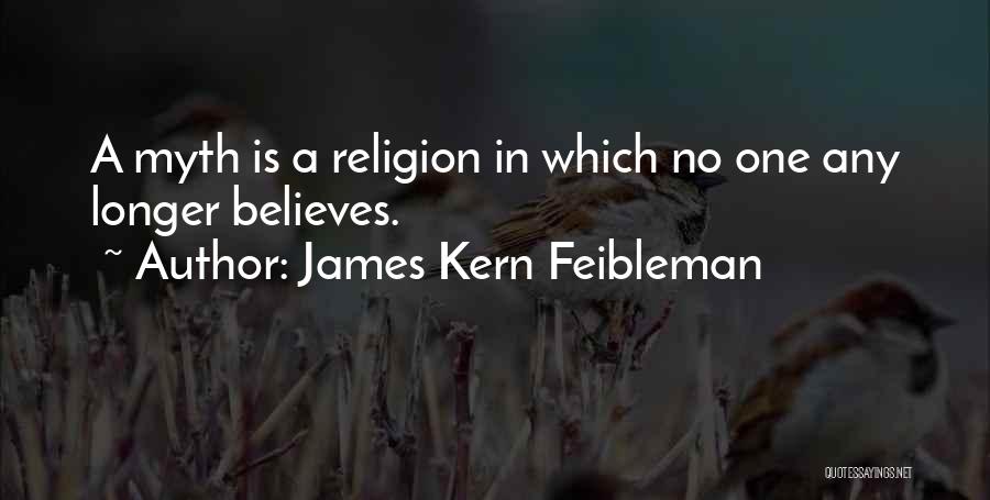 James Kern Feibleman Quotes: A Myth Is A Religion In Which No One Any Longer Believes.