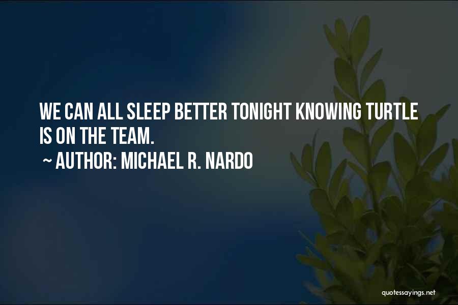 Michael R. Nardo Quotes: We Can All Sleep Better Tonight Knowing Turtle Is On The Team.