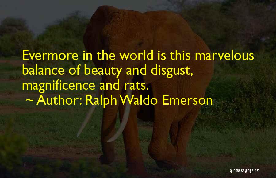 Ralph Waldo Emerson Quotes: Evermore In The World Is This Marvelous Balance Of Beauty And Disgust, Magnificence And Rats.