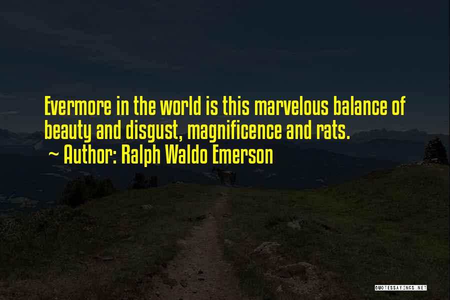 Ralph Waldo Emerson Quotes: Evermore In The World Is This Marvelous Balance Of Beauty And Disgust, Magnificence And Rats.