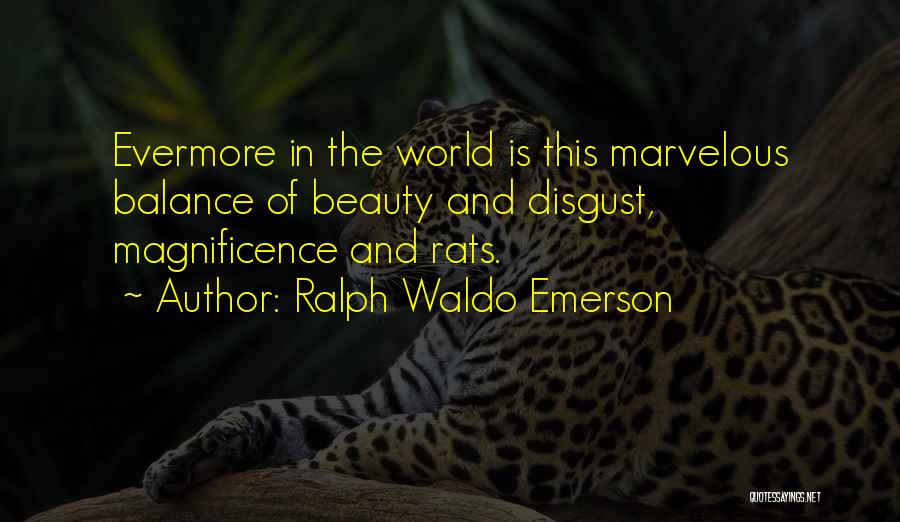 Ralph Waldo Emerson Quotes: Evermore In The World Is This Marvelous Balance Of Beauty And Disgust, Magnificence And Rats.