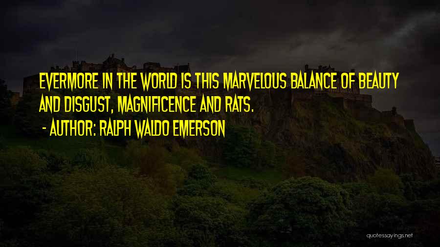 Ralph Waldo Emerson Quotes: Evermore In The World Is This Marvelous Balance Of Beauty And Disgust, Magnificence And Rats.