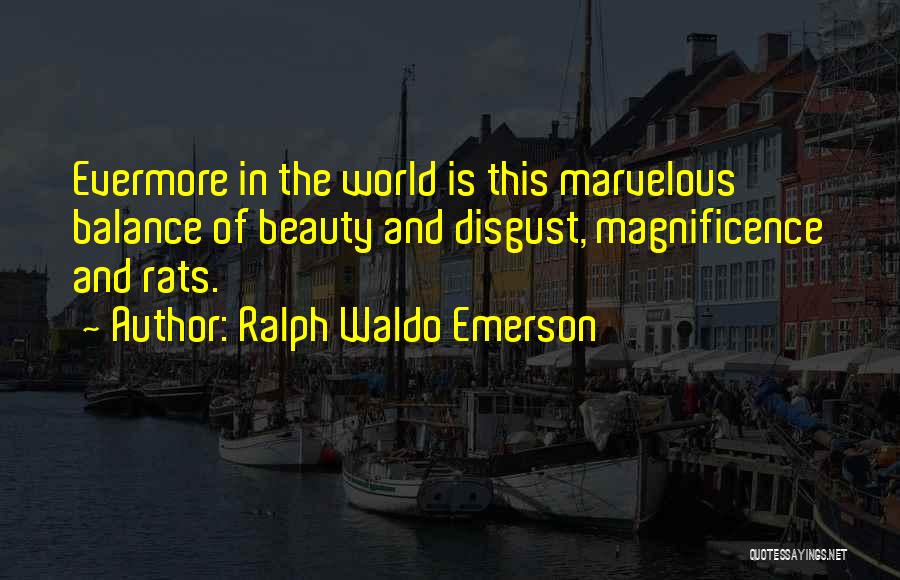 Ralph Waldo Emerson Quotes: Evermore In The World Is This Marvelous Balance Of Beauty And Disgust, Magnificence And Rats.