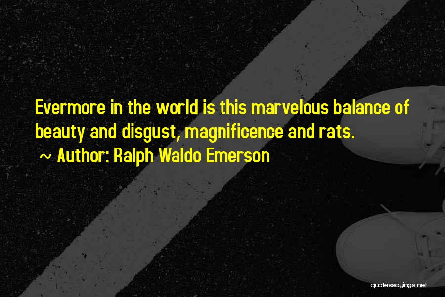 Ralph Waldo Emerson Quotes: Evermore In The World Is This Marvelous Balance Of Beauty And Disgust, Magnificence And Rats.
