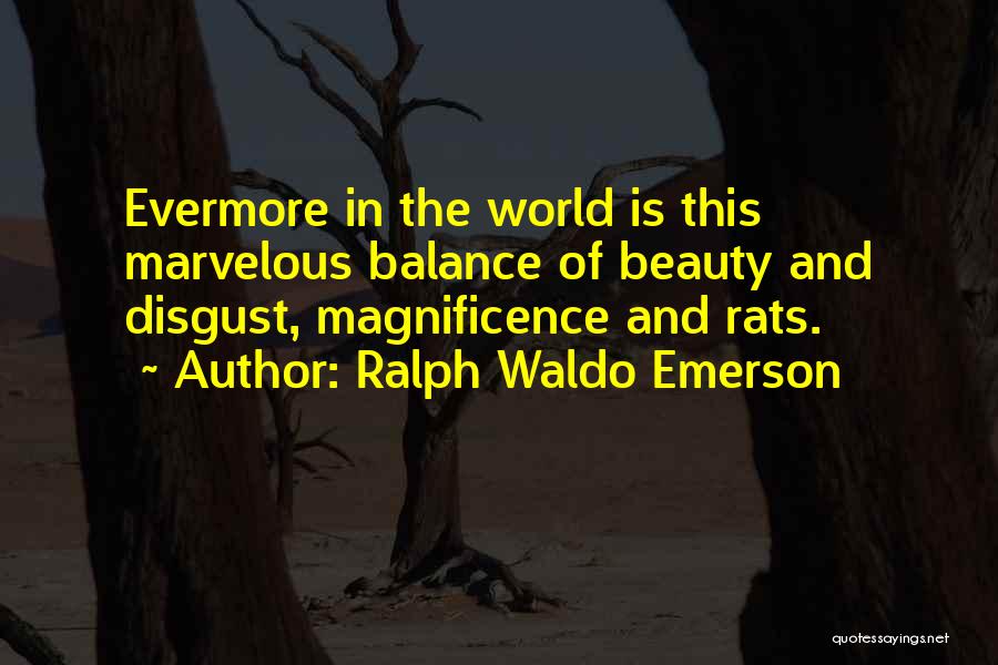 Ralph Waldo Emerson Quotes: Evermore In The World Is This Marvelous Balance Of Beauty And Disgust, Magnificence And Rats.