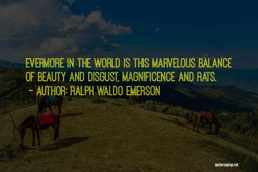 Ralph Waldo Emerson Quotes: Evermore In The World Is This Marvelous Balance Of Beauty And Disgust, Magnificence And Rats.