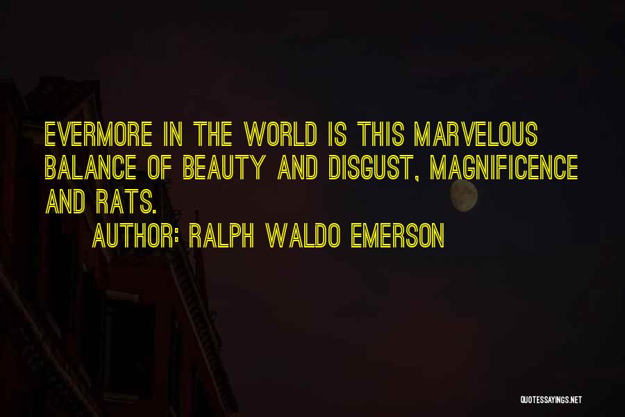 Ralph Waldo Emerson Quotes: Evermore In The World Is This Marvelous Balance Of Beauty And Disgust, Magnificence And Rats.