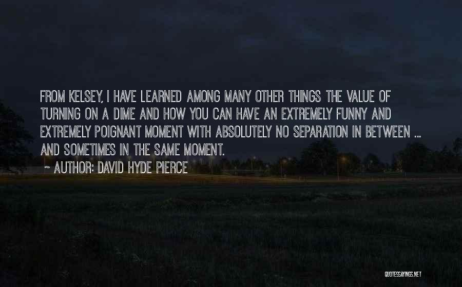 David Hyde Pierce Quotes: From Kelsey, I Have Learned Among Many Other Things The Value Of Turning On A Dime And How You Can