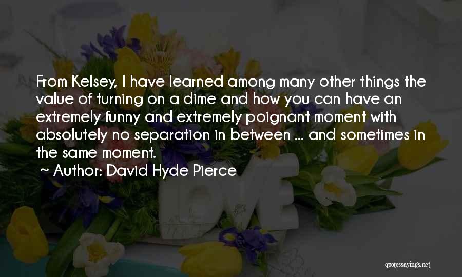 David Hyde Pierce Quotes: From Kelsey, I Have Learned Among Many Other Things The Value Of Turning On A Dime And How You Can