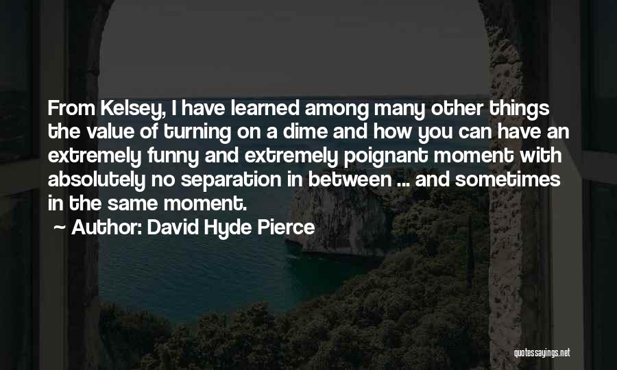 David Hyde Pierce Quotes: From Kelsey, I Have Learned Among Many Other Things The Value Of Turning On A Dime And How You Can