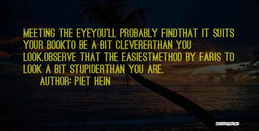 Piet Hein Quotes: Meeting The Eyeyou'll Probably Findthat It Suits Your Bookto Be A Bit Clevererthan You Look.observe That The Easiestmethod By Faris