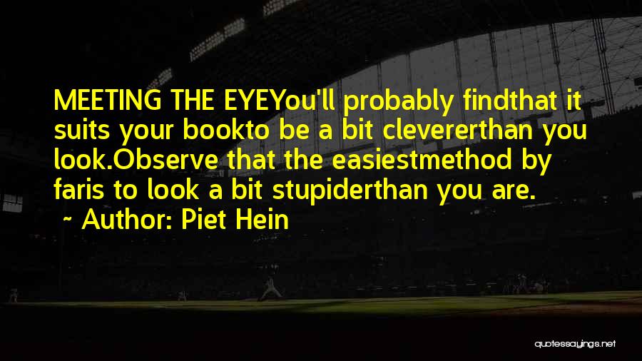 Piet Hein Quotes: Meeting The Eyeyou'll Probably Findthat It Suits Your Bookto Be A Bit Clevererthan You Look.observe That The Easiestmethod By Faris