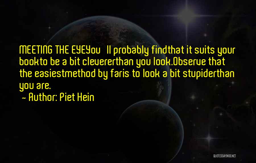 Piet Hein Quotes: Meeting The Eyeyou'll Probably Findthat It Suits Your Bookto Be A Bit Clevererthan You Look.observe That The Easiestmethod By Faris