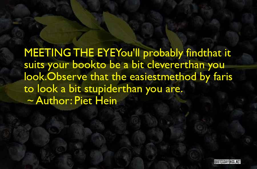Piet Hein Quotes: Meeting The Eyeyou'll Probably Findthat It Suits Your Bookto Be A Bit Clevererthan You Look.observe That The Easiestmethod By Faris