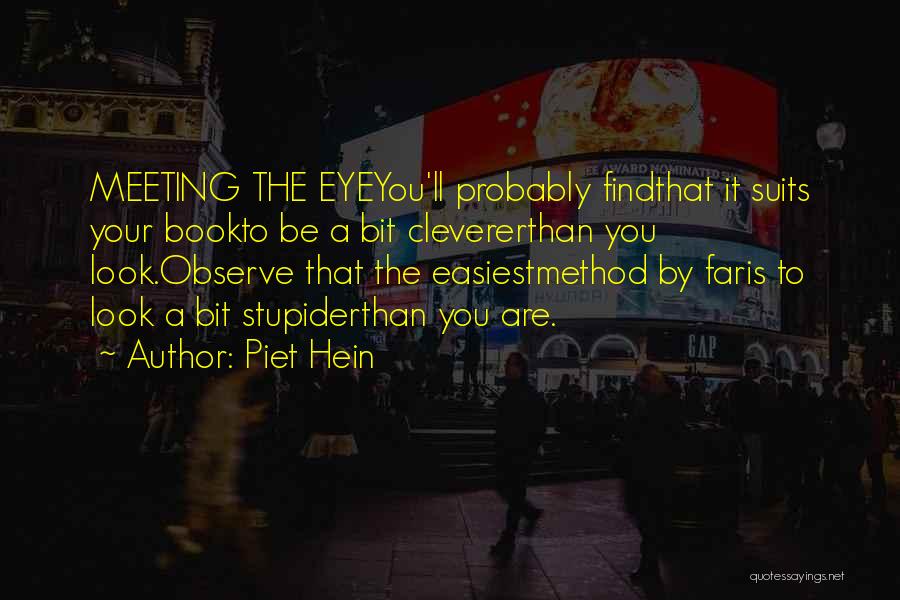 Piet Hein Quotes: Meeting The Eyeyou'll Probably Findthat It Suits Your Bookto Be A Bit Clevererthan You Look.observe That The Easiestmethod By Faris