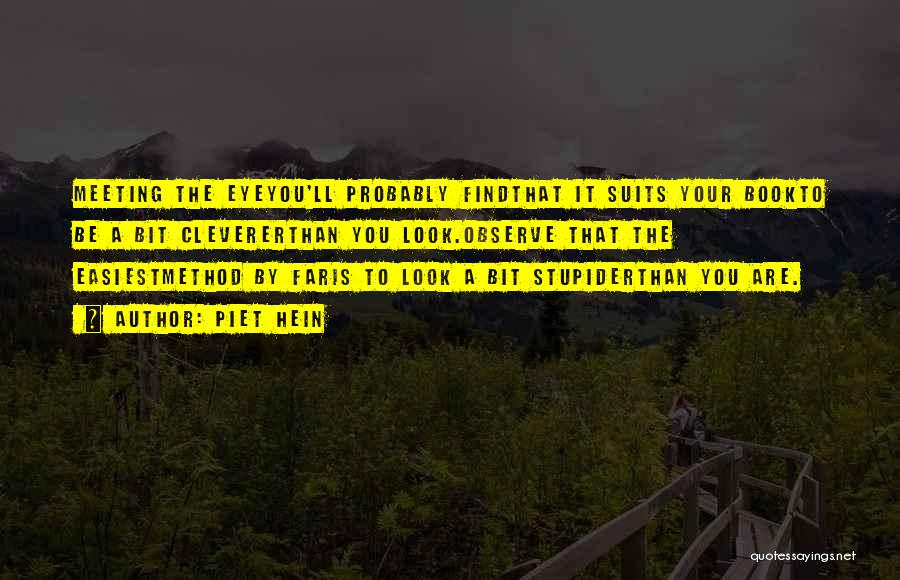 Piet Hein Quotes: Meeting The Eyeyou'll Probably Findthat It Suits Your Bookto Be A Bit Clevererthan You Look.observe That The Easiestmethod By Faris