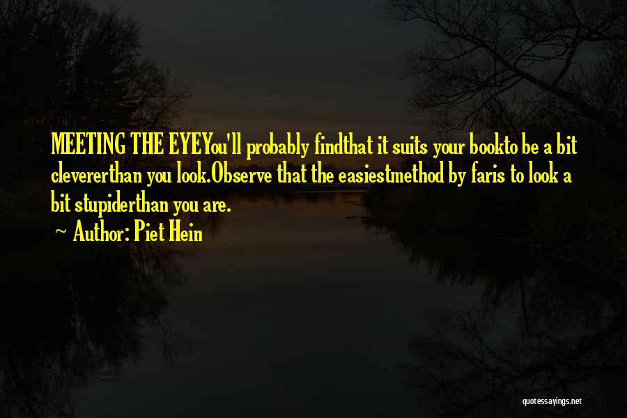 Piet Hein Quotes: Meeting The Eyeyou'll Probably Findthat It Suits Your Bookto Be A Bit Clevererthan You Look.observe That The Easiestmethod By Faris