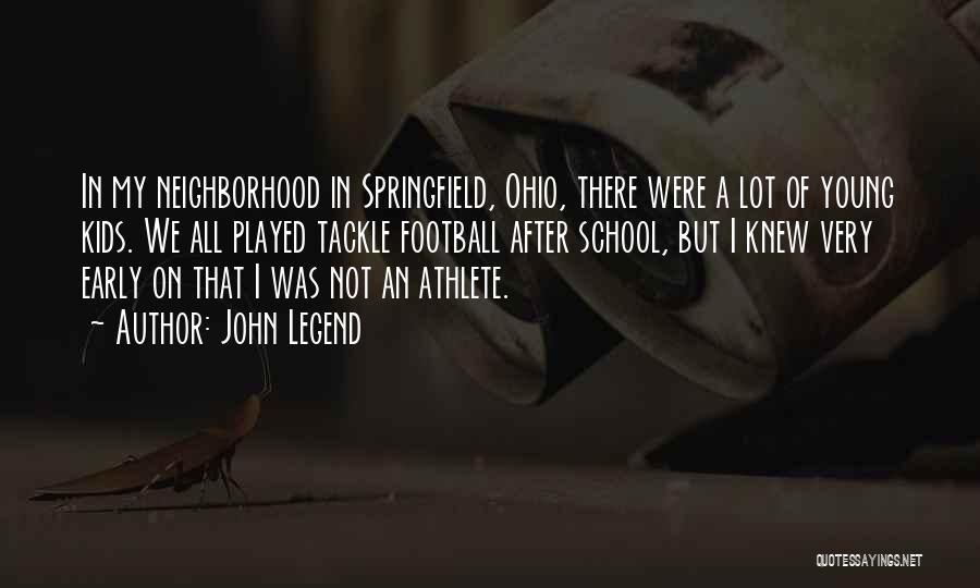 John Legend Quotes: In My Neighborhood In Springfield, Ohio, There Were A Lot Of Young Kids. We All Played Tackle Football After School,