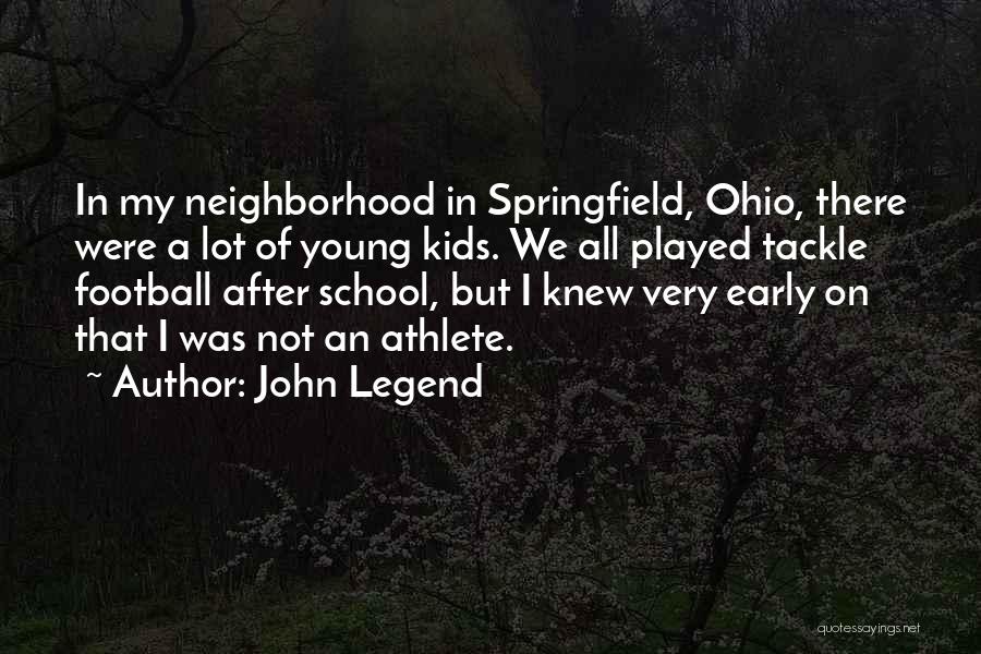 John Legend Quotes: In My Neighborhood In Springfield, Ohio, There Were A Lot Of Young Kids. We All Played Tackle Football After School,