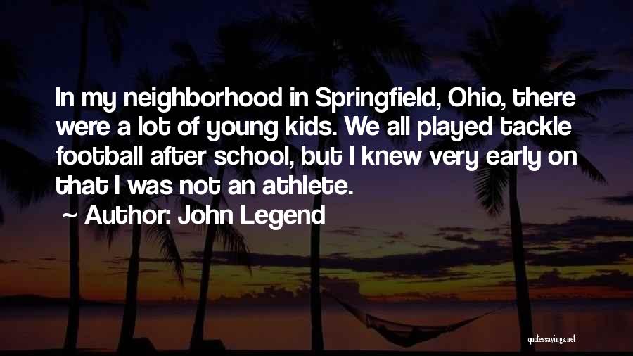 John Legend Quotes: In My Neighborhood In Springfield, Ohio, There Were A Lot Of Young Kids. We All Played Tackle Football After School,